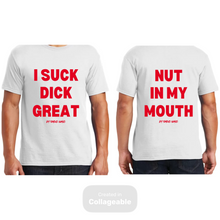 Load image into Gallery viewer, I Suck Dick Great/ Nut In My Mouth T-Shirts