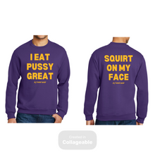 Load image into Gallery viewer, I Eat PUSSY GREAT/ Squirt On My Face crewneck