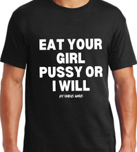 Load image into Gallery viewer, Eat Your Girl Pu$$y or I Will {Big Logo On Front nothing is on the back}