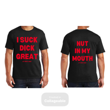 Load image into Gallery viewer, I Suck Dick Great/ Nut In My Mouth T-Shirts