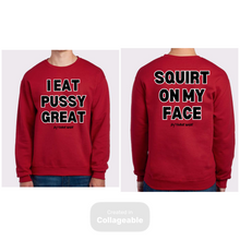 Load image into Gallery viewer, I Eat PUSSY GREAT/ Squirt On My Face crewneck