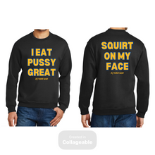 Load image into Gallery viewer, I Eat PUSSY GREAT/ Squirt On My Face crewneck