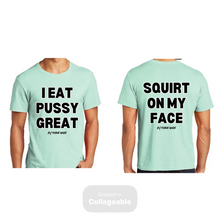 Load image into Gallery viewer, I Eat Pu**Y Great/ Squirt on My Face T Shirt