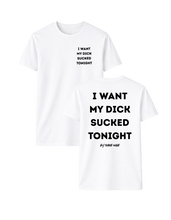 Load image into Gallery viewer, I WANT MY DICK SUCKED TONIGHT T-SHIRT