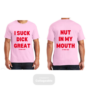 I Suck Dick Great/ Nut In My Mouth T-Shirts