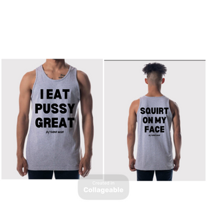I Eat Pussy / Squirt On My Face Founders Tank