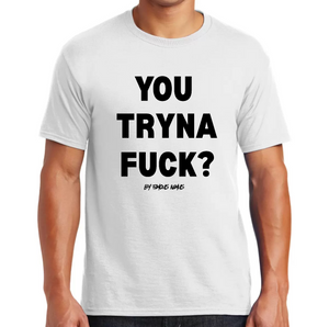 YOU TRYNA FUCK T Shirt