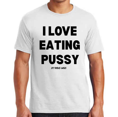 I LOVE EATING PUSSY/ FUCK AROUND N FIND OUT T Shirt