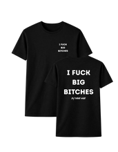 Load image into Gallery viewer, I FUCK BIG BITCHES T-SHIRT