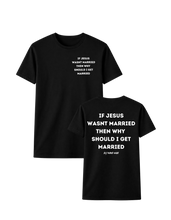 Load image into Gallery viewer, IF JESUS WASNT MARRIED THEN WHY SHOULD I GET MARRIED T-SHIRT