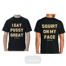 Load image into Gallery viewer, I Eat Pu**Y Great/ Squirt on My Face T Shirt