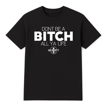 Load image into Gallery viewer, Don’t Be A Bitch All Ya Life Short Sleeve T Shirt