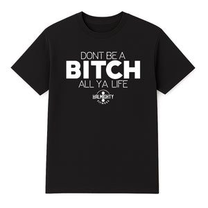 Don’t Be A Bitch All Ya Life Short Sleeve T Shirt