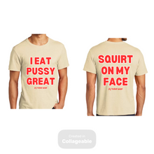 Load image into Gallery viewer, I Eat Pu**Y Great/ Squirt on My Face T Shirt