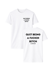 Load image into Gallery viewer, QUIT BEING A FUCKIN BITCH T-SHIRT