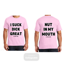 Load image into Gallery viewer, I Suck Dick Great/ Nut In My Mouth T-Shirts
