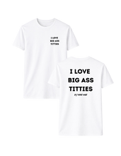 Load image into Gallery viewer, I LOVE BIG ASS TITTIES T-SHIRT