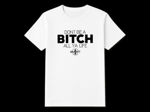 Don’t Be A Bitch All Ya Life Short Sleeve T Shirt