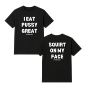 Load image into Gallery viewer, I Eat Pu**Y Great/ Squirt on My Face T Shirt