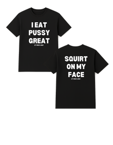 I Eat Pu**Y Great/ Squirt on My Face T Shirt