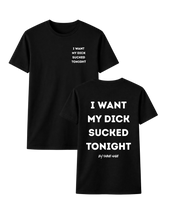 Load image into Gallery viewer, I WANT MY DICK SUCKED TONIGHT T-SHIRT
