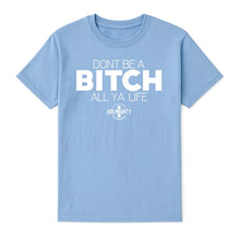 Load image into Gallery viewer, Don’t Be A Bitch All Ya Life Short Sleeve T Shirt