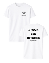 Load image into Gallery viewer, I FUCK BIG BITCHES T-SHIRT