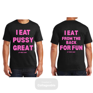 I Eat Pussy Great/ I Eat From The Back For Fun T Shirt