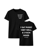 Load image into Gallery viewer, I EAT PUSSY VERY WELL, &amp; I FUCK GOOD T-SHIRT