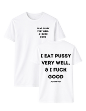 Load image into Gallery viewer, I EAT PUSSY VERY WELL, &amp; I FUCK GOOD T-SHIRT