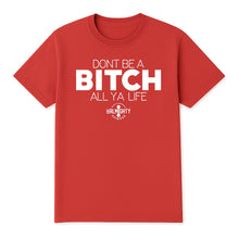 Load image into Gallery viewer, Don’t Be A Bitch All Ya Life Short Sleeve T Shirt