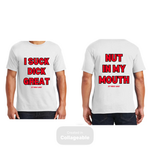 Load image into Gallery viewer, I Suck Dick Great/ Nut In My Mouth T-Shirts