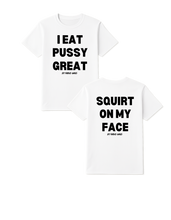 Load image into Gallery viewer, I Eat Pu**Y Great/ Squirt on My Face T Shirt