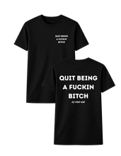 Load image into Gallery viewer, QUIT BEING A FUCKIN BITCH T-SHIRT