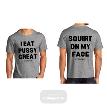 Load image into Gallery viewer, I Eat Pu**Y Great/ Squirt on My Face T Shirt