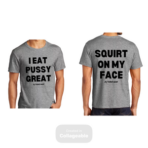 I Eat Pu**Y Great/ Squirt on My Face T Shirt