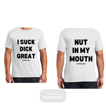 Load image into Gallery viewer, I Suck Dick Great/ Nut In My Mouth T-Shirts