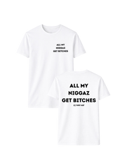 Load image into Gallery viewer, ALL MY NIGGAZ GET BITCHES T-SHIRT