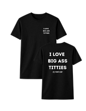 Load image into Gallery viewer, I LOVE BIG ASS TITTIES T-SHIRT