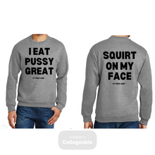 Load image into Gallery viewer, I Eat PUSSY GREAT/ Squirt On My Face crewneck