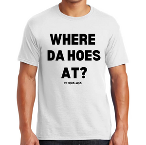 WHERE DA HOES AT? T Shirt