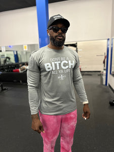 Don’t Be A Bitch All Ya Life Long Sleeve Dri-Fit Competitor T Shirt