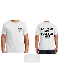 Load image into Gallery viewer, Eat Your Girl Pu$$y or I Will {small Logo On Front &amp; Big Logo on Back}