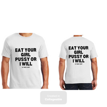 Load image into Gallery viewer, Eat Your Girl Pu$$y or I Will {Big Logo On Front &amp; Back}