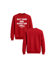 Load image into Gallery viewer, Eat Your Girl Pussy Or I Will Crewneck Sweater