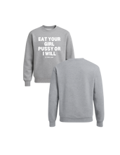 Load image into Gallery viewer, Eat Your Girl Pussy Or I Will Crewneck Sweater