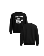 Load image into Gallery viewer, Eat Your Girl Pussy Or I Will Crewneck Sweater