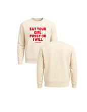 Load image into Gallery viewer, Eat Your Girl Pussy Or I Will Crewneck Sweater
