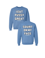 Load image into Gallery viewer, I Eat PUSSY GREAT/ Squirt On My Face crewneck