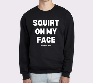 Squirt On My Face Crewneck Sweater (By Famous Namus)